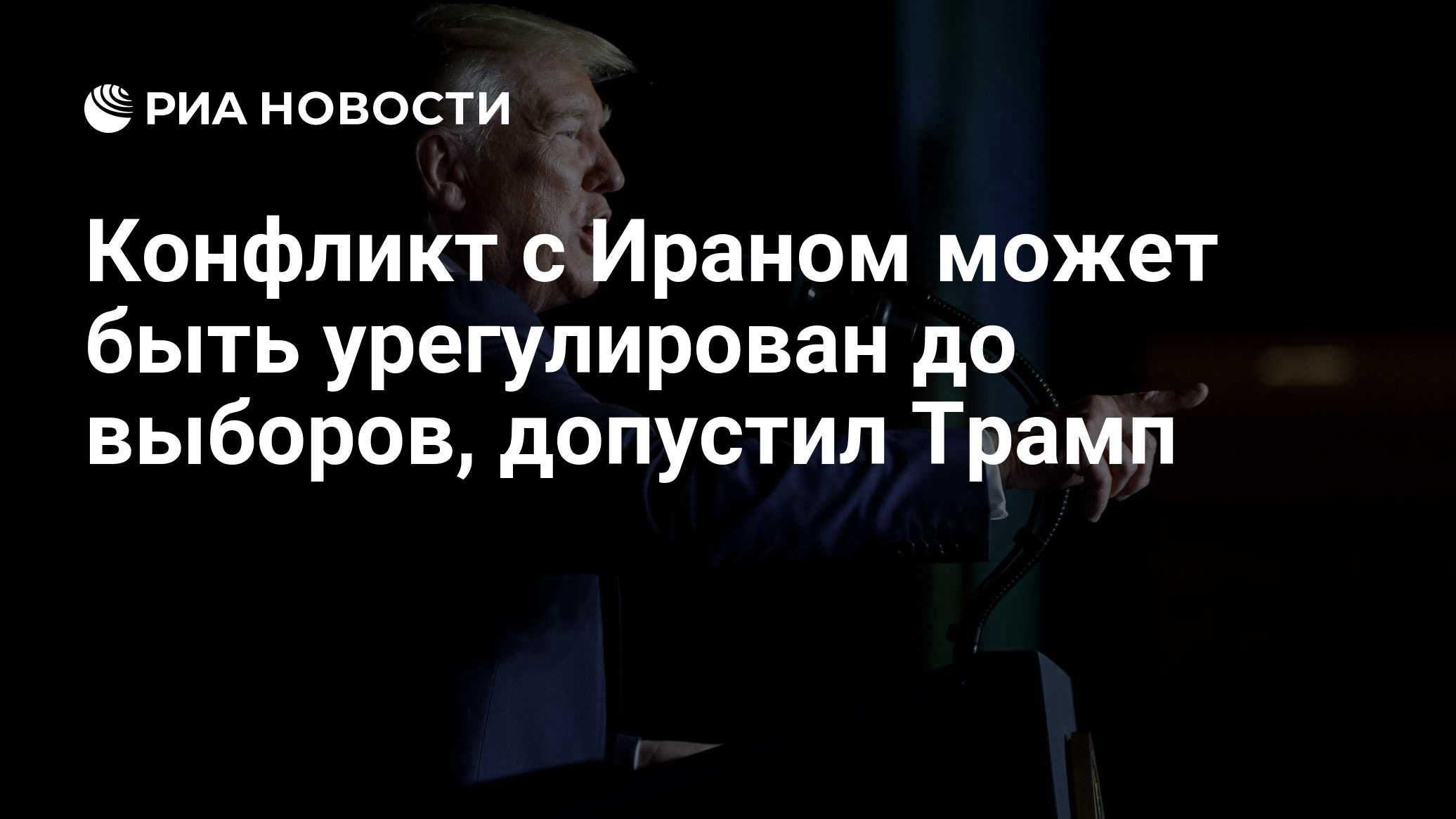 Конфликт с Ираном может быть урегулирован до выборов, допустил Трамп