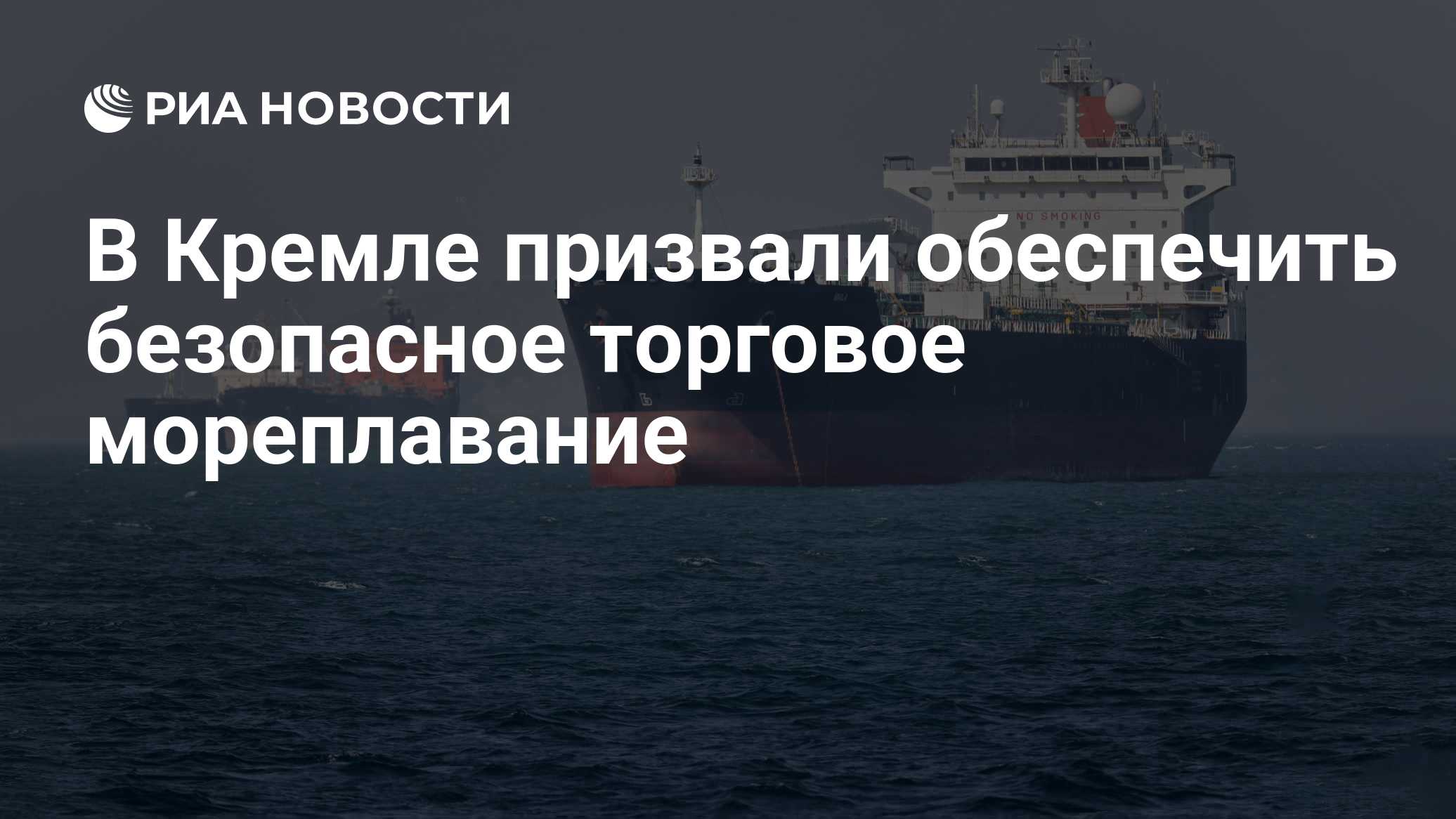 В Кремле призвали обеспечить безопасное торговое мореплавание