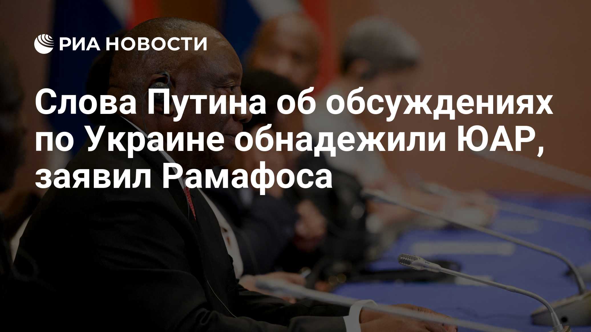 Слова Путина об обсуждениях по Украине обнадежили ЮАР, заявил Рамафоса