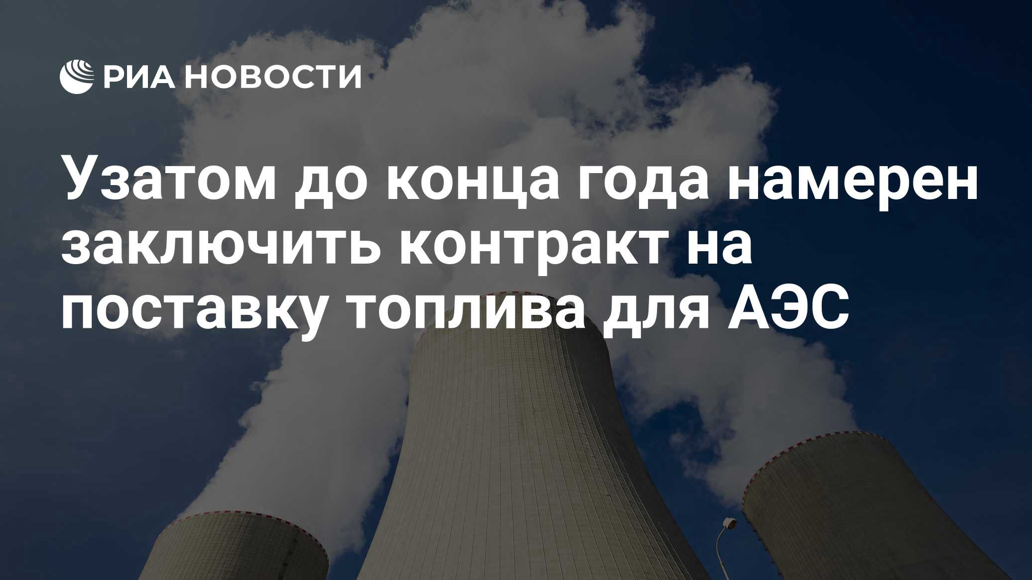 Узатом до конца года намерен заключить контракт на поставку топлива для АЭС
