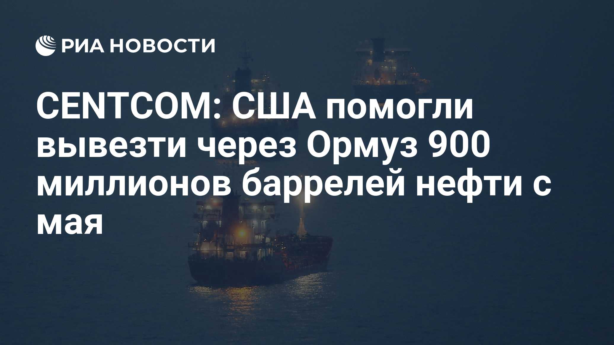 CENTCOM: США помогли вывезти через Ормуз 900 миллионов баррелей нефти с мая