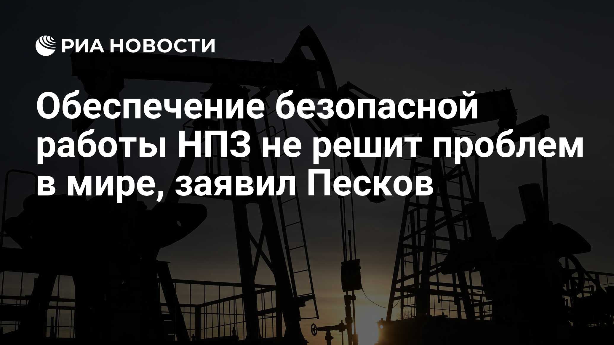 Обеспечение безопасной работы НПЗ не решит проблем в мире, заявил Песков